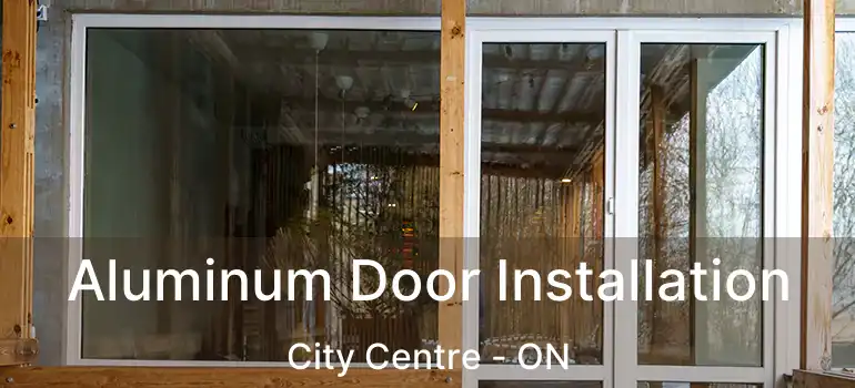  Aluminum Door Installation City Centre - ON