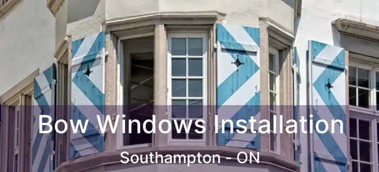  Bow Windows Installation Southampton - ON