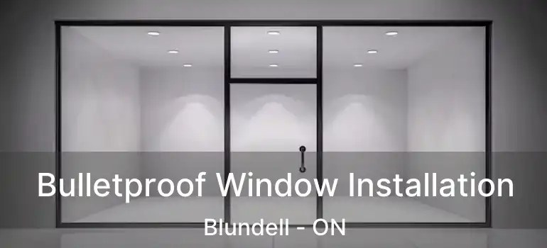  Bulletproof Window Installation Blundell - ON