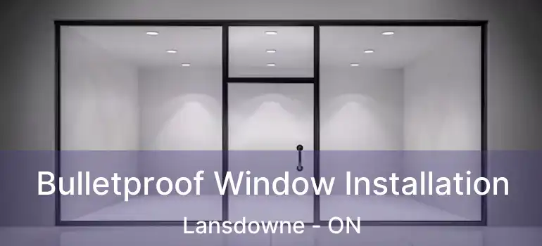  Bulletproof Window Installation Lansdowne - ON