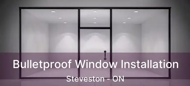  Bulletproof Window Installation Steveston - ON
