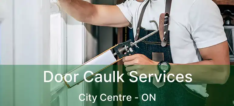  Door Caulk Services City Centre - ON