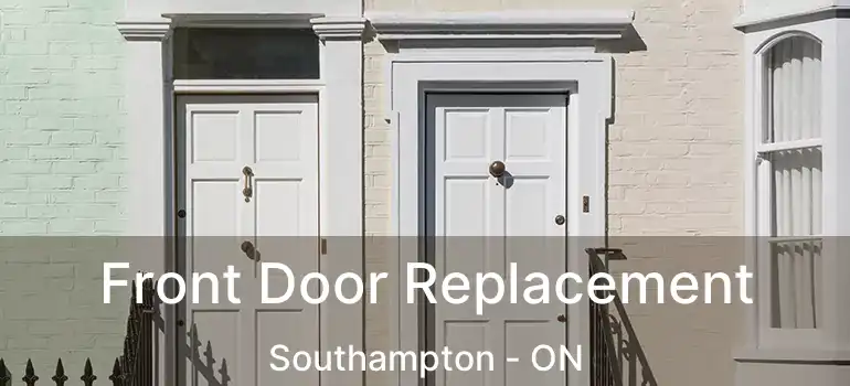  Front Door Replacement Southampton - ON