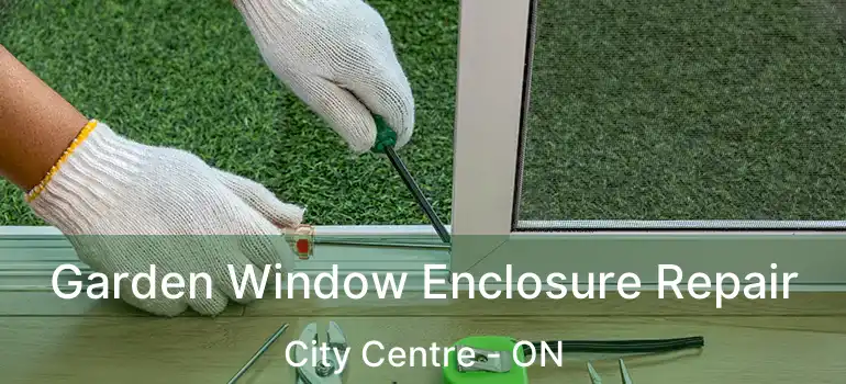  Garden Window Enclosure Repair City Centre - ON