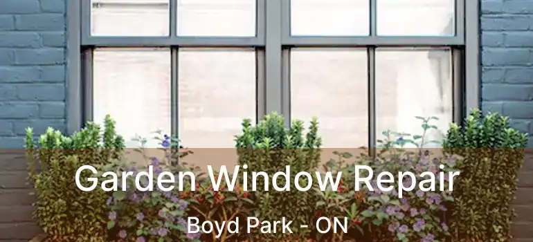  Garden Window Repair Boyd Park - ON