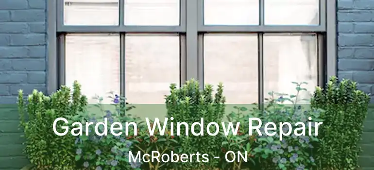  Garden Window Repair McRoberts - ON