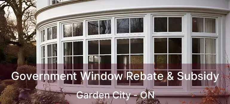  Government Window Rebate & Subsidy Garden City - ON