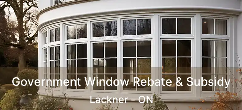  Government Window Rebate & Subsidy Lackner - ON