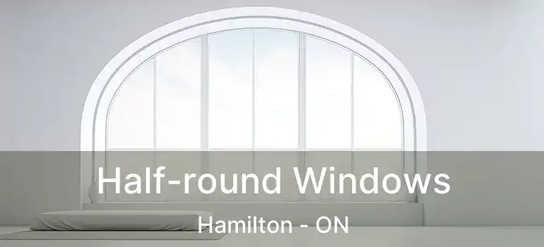  Half-round Windows Hamilton - ON