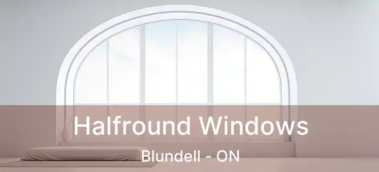  Halfround Windows Blundell - ON