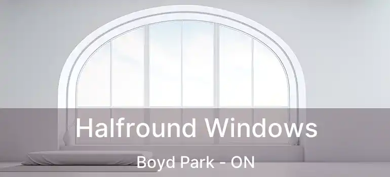  Halfround Windows Boyd Park - ON