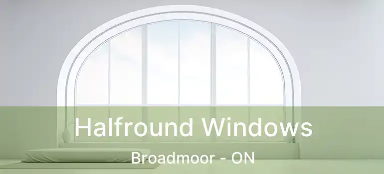  Halfround Windows Broadmoor - ON