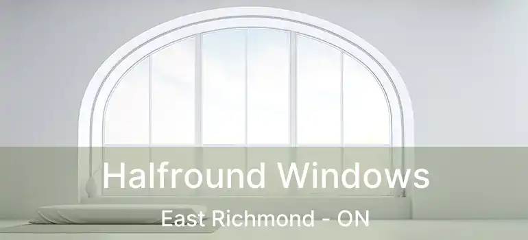  Halfround Windows East Richmond - ON