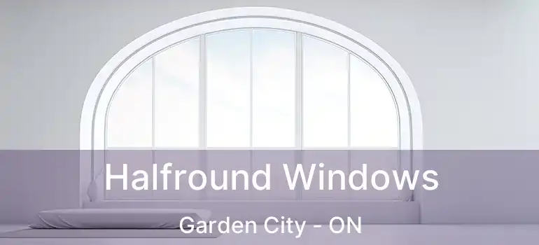  Halfround Windows Garden City - ON
