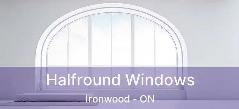  Halfround Windows Ironwood - ON