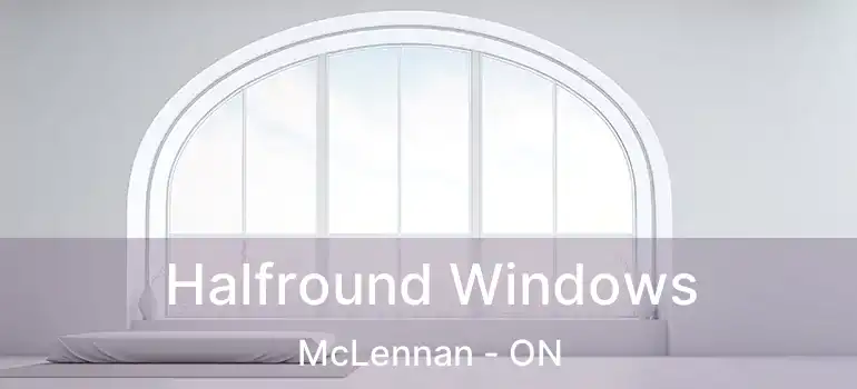  Halfround Windows McLennan - ON