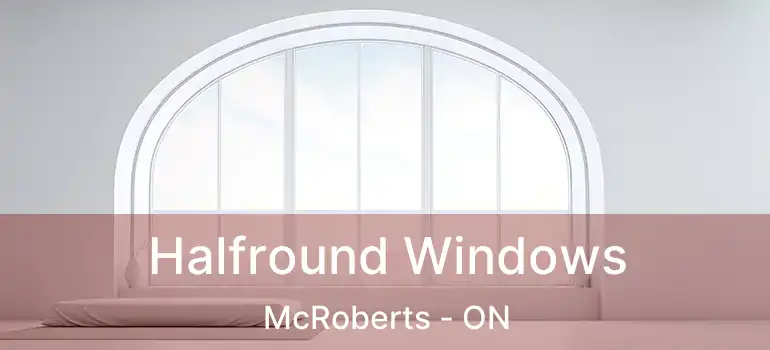  Halfround Windows McRoberts - ON