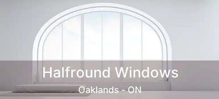  Halfround Windows Oaklands - ON