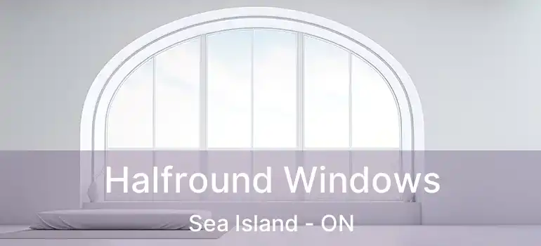  Halfround Windows Sea Island - ON