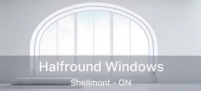  Halfround Windows Shellmont - ON
