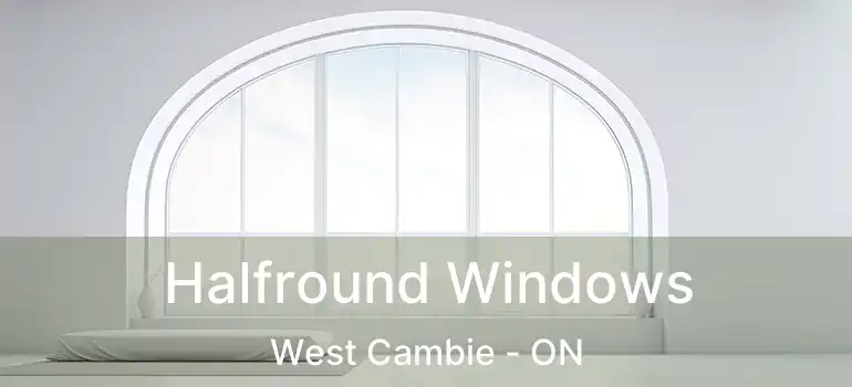  Halfround Windows West Cambie - ON
