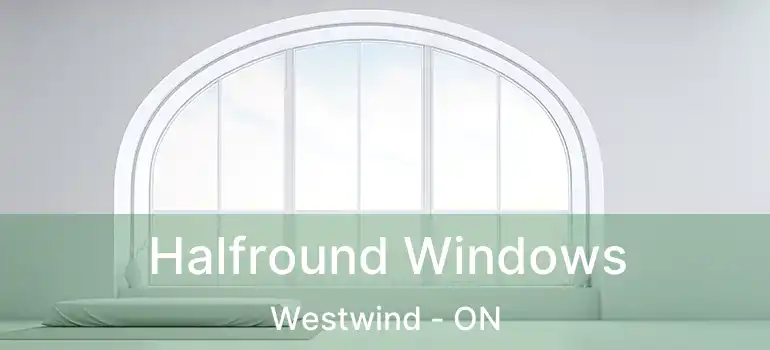  Halfround Windows Westwind - ON