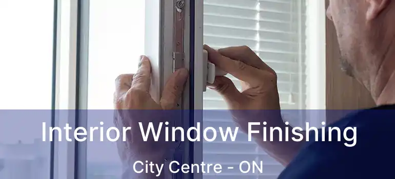  Interior Window Finishing City Centre - ON