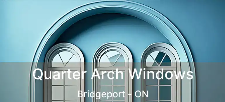  Quarter Arch Windows Bridgeport - ON