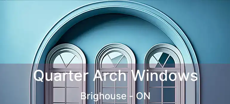  Quarter Arch Windows Brighouse - ON