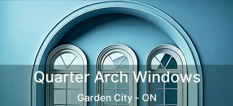  Quarter Arch Windows Garden City - ON