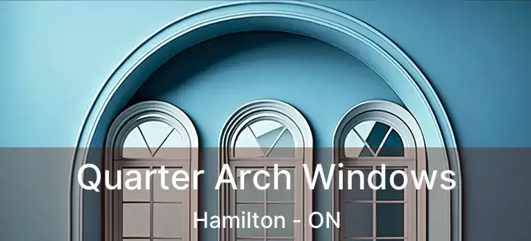  Quarter Arch Windows Hamilton - ON