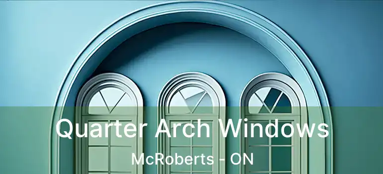 Quarter Arch Windows McRoberts - ON