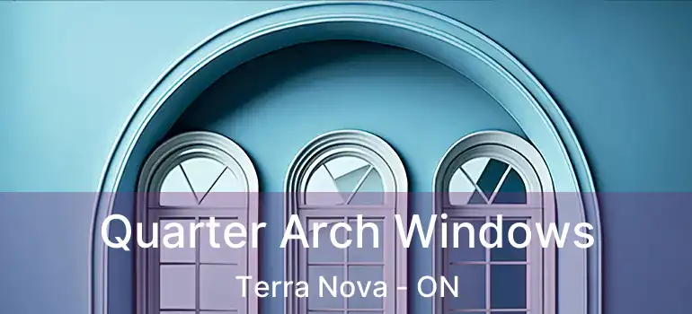  Quarter Arch Windows Terra Nova - ON
