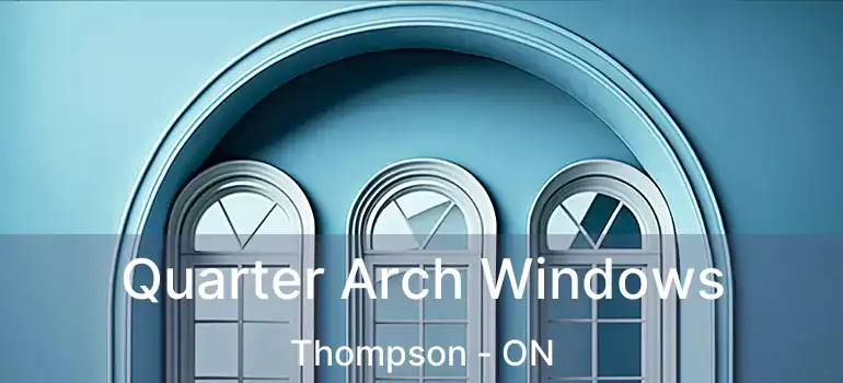  Quarter Arch Windows Thompson - ON