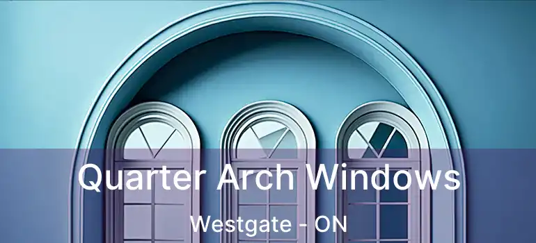  Quarter Arch Windows Westgate - ON