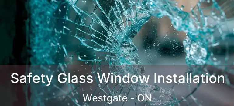  Safety Glass Window Installation Westgate - ON