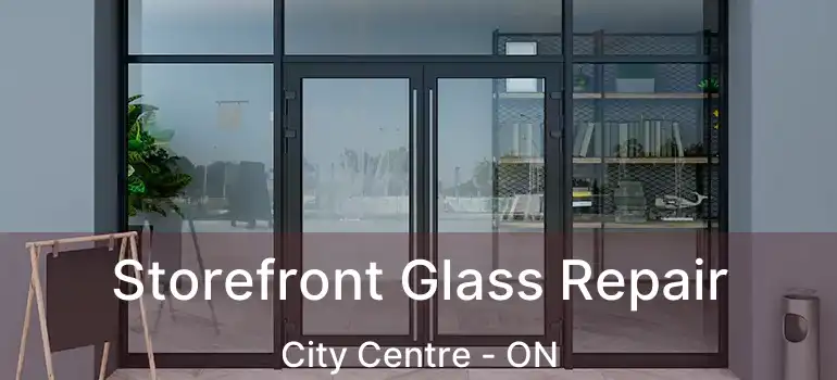  Storefront Glass Repair City Centre - ON
