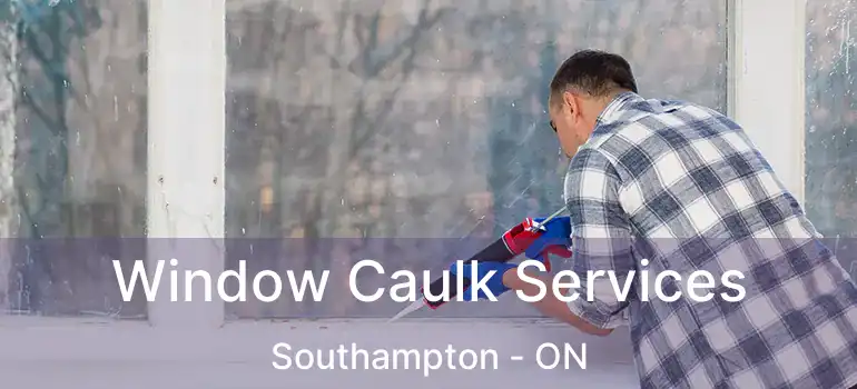  Window Caulk Services Southampton - ON