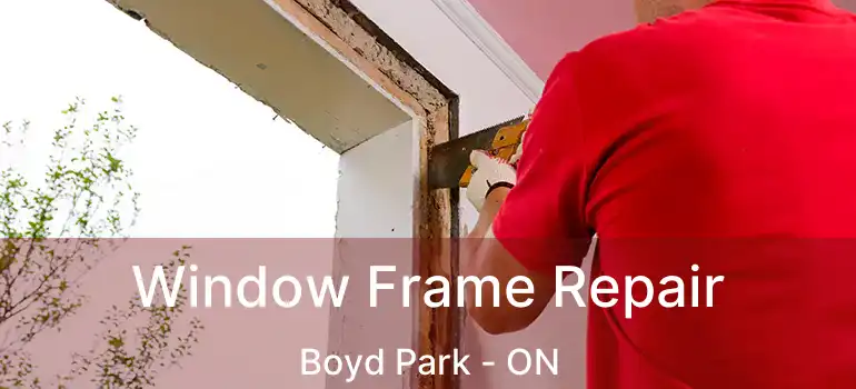  Window Frame Repair Boyd Park - ON