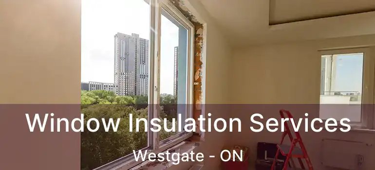  Window Insulation Services Westgate - ON