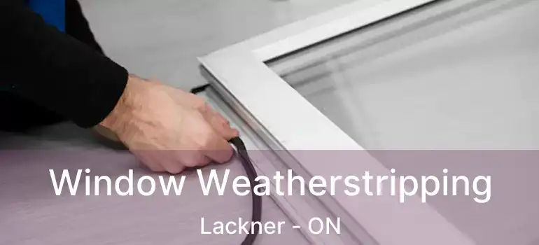  Window Weatherstripping Lackner - ON